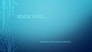 BENDICIONES….
… SOLEDAD LETICIA GOMEZ DE DUARTE….
 