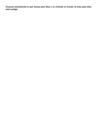 Vivamos entendiendo lo que somos para Dios y no mirando al mundo. Si eres justo Dios
está contigo.

 