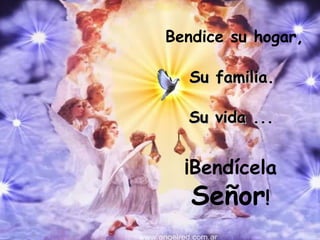Bendice su hogar, ¡Bendícela Señor ! Su familia. Su vida ...