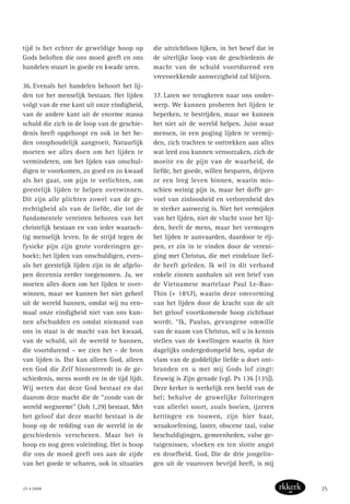 tijd is het echter de geweldige hoop op
Gods beloften die ons moed geeft en ons
handelen stuurt in goede en kwade uren.
36. Evenals het handelen behoort het lij-
den tot het menselijk bestaan. Het lijden
volgt van de ene kant uit onze eindigheid,
van de andere kant uit de enorme massa
schuld die zich in de loop van de geschie-
denis heeft opgehoopt en ook in het he-
den onophoudelijk aangroeit. Natuurlijk
moeten we alles doen om het lijden te
verminderen, om het lijden van onschul-
digen te voorkomen, zo goed en zo kwaad
als het gaat, om pijn te verlichten, om
geestelijk lijden te helpen overwinnen.
Dit zijn alle plichten zowel van de ge-
rechtigheid als van de liefde, die tot de
fundamentele vereisten behoren van het
christelijk bestaan en van ieder waarach-
tig menselijk leven. In de strijd tegen de
fysieke pijn zijn grote vorderingen ge-
boekt; het lijden van onschuldigen, even-
als het geestelijk lijden zijn in de afgelo-
pen decennia eerder toegenomen. Ja, we
moeten alles doen om het lijden te over-
winnen, maar we kunnen het niet geheel
uit de wereld bannen, omdat wij nu een-
maal onze eindigheid niet van ons kun-
nen afschudden en omdat niemand van
ons in staat is de macht van het kwaad,
van de schuld, uit de wereld te bannen,
die voortdurend – we zien het – de bron
van lijden is. Dat kan alleen God, alleen
een God die Zelf binnentreedt in de ge-
schiedenis, mens wordt en in de tijd lijdt.
Wij weten dat deze God bestaat en dat
daarom deze macht die de “zonde van de
wereld wegneemt” (Joh 1,29) bestaat. Met
het geloof dat deze macht bestaat is de
hoop op de redding van de wereld in de
geschiedenis verschenen. Maar het is
hoop en nog geen voleinding. Het is hoop
die ons de moed geeft ons aan de zijde
van het goede te scharen, ook in situaties
die uitzichtloos lijken, in het besef dat in
de uiterlijke loop van de geschiedenis de
macht van de schuld voortdurend een
vreeswekkende aanwezigheid zal blijven.
37. Laten we terugkeren naar ons onder-
werp. We kunnen proberen het lijden te
beperken, te bestrijden, maar we kunnen
het niet uit de wereld helpen. Juist waar
mensen, in een poging lijden te vermij-
den, zich trachten te onttrekken aan alles
wat leed zou kunnen veroorzaken, zich de
moeite en de pijn van de waarheid, de
liefde, het goede, willen besparen, drijven
ze een leeg leven binnen, waarin mis-
schien weinig pijn is, maar het doffe ge-
voel van zinloosheid en verlorenheid des
te sterker aanwezig is. Niet het vermijden
van het lijden, niet de vlucht voor het lij-
den, heelt de mens, maar het vermogen
het lijden te aanvaarden, daardoor te rij-
pen, er zin in te vinden door de vereni-
ging met Christus, die met eindeloze lief-
de heeft geleden. Ik wil in dit verband
enkele zinnen aanhalen uit een brief van
de Vietnamese martelaar Paul Le-Bao-
Thin (+ 1857), waarin deze omvorming
van het lijden door de kracht van de uit
het geloof voortkomende hoop zichtbaar
wordt. “Ik, Paulus, gevangene omwille
van de naam van Christus, wil u in kennis
stellen van de kwellingen waarin ik hier
dagelijks ondergedompeld ben, opdat de
vlam van de goddelijke liefde u doet ont-
branden en u met mij Gods lof zingt:
Eeuwig is Zijn genade (vgl. Ps 136 [135]).
Deze kerker is werkelijk een beeld van de
hel; behalve de gruwelijke folteringen
van allerlei soort, zoals boeien, ijzeren
kettingen en touwen, zijn hier haat,
wraakoefening, laster, obscene taal, valse
beschuldigingen, gemeenheden, valse ge-
tuigenissen, vloeken en ten slotte angst
en droefheid. God, Die de drie jongelin-
gen uit de vuuroven bevrijd heeft, is mij
25 • 2008 25
 