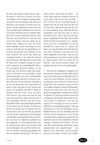 de kunst op de juiste wijze mens te zijn –
de kunst te leven en te sterven. De men-
sen hadden zich overigens allang gereali-
seerd dat veel van diegenen die zich voor
filosofen, voor leraren van het leven uit-
gaven, slechts charlatans waren, die met
hun woorden geld verdienden en over het
ware leven helemaal niets te melden had-
den. Des te meer zocht men naar de ware
filosoof, die werkelijk de weg naar het
leven kon wijzen. Aan het einde van de
derde eeuw vinden we voor de eerste
maal in Rome, op de sarcofaag van een
kind, in verband met de opwekking van
Lazarus de gestalte van Christus als de
ware filosoof, die in de ene hand het
evangelie houdt, in de ander de reisstaf
van de filosoof. Met Zijn staf overwint Hij
de dood; het evangelie brengt de waar-
heid, waarnaar de rondtrekkende filoso-
fen tevergeefs gezocht hebben. In dit
beeld, dat zich daarna lange tijd hand-
haaft in de kunst van sarcofagen, wordt
aanschouwelijk wat zowel ontwikkelde
als eenvoudige mensen in Christus von-
den: Hij zegt ons wie de mens werkelijk is
en wat hij moet doen om waarachtig een
mens te zijn. Hij toont ons de weg en die
weg is de waarheid. Hij Zelf is beide en
daarom ook het leven, waar wij allen
naar uitzien. Hij toont ons ook de weg
over de dood heen; alleen wie dat kan is
een werkelijke meester van het leven.
Hetzelfde wordt aanschouwelijk gemaakt
in het beeld van de herder. Evenals wat
betreft het beeld van de filosoof kon de
vroege Kerk ook wat betreft de gestalte
van de herder aanknopen bij bestaande
voorbeelden van Romeinse kunst. De her-
der was daar een algemeen symbool van
een opgewekt en eenvoudig leven, waar
de mensen in de chaos van de grote stad
naar verlangden. Nu werd het beeld van-
uit een nieuwe achtergrond geduid, die
het een diepere inhoud gaf: “De Heer is
mijn herder, niets kom ik tekort. … Al
voert mijn weg door donkere kloven, ik
vrees geen onheil waar Gij mij leidt …”
(Ps 23 [22],1.4). De werkelijke herder is
degene die ook de weg door het dal van
de dood kent, die op de weg van de laat-
ste eenzaamheid, waar niemand mij kan
begeleiden, met mij mee gaat en mij er
doorheen voert: Hij is die weg Zelf ge-
gaan, is afgedaald in het rijk van de dood,
heeft de dood overwonnen en is weerge-
keerd, om ons te begeleiden en ons de
zekerheid te geven dat er, samen met
Hem, een weg doorheen leidt. Dit bewust-
zijn, dat er Iemand is die mij ook in de
dood begeleidt en met Zijn “stok en her-
derstaf moed en vertrouwen” geeft, zodat
ik “geen onheil” hoef te vrezen (Ps 23
[22],4) – dat was de nieuwe ‘hoop’, die
opging over het leven van de gelovigen.
7. Wij moeten nogmaals terugkeren tot
het Nieuwe Testament. In het elfde hoofd-
stuk van de Brief aan de Hebreeën (vers 1)
staat een soort definitie van het geloof,
waarbij dit nauw verweven wordt met de
hoop. Over het centrale woord van deze
zin strijden exegeten sinds de Reformatie,
terwijl zich sinds kort weer een weg tot
gemeenschappelijke interpretatie schijnt
te openen. Ik laat dit centrale woord om
te beginnen onvertaald. Dan luidt de zin:
“Het geloof is hypostase van wat wij
hopen, het overtuigt ons van de werke-
lijkheid van onzichtbare dingen.” Voor de
kerkvaders en voor de theologen van de
Middeleeuwen was het duidelijk dat het
Griekse woord hypostasis in het Latijn
vertaald moest worden met substantia. Zo
luidt dan ook de in de oude Kerk ontstane
Latijnse vertaling van de tekst: “Est au-
tem fides sperendarum substantia rerum,
argumentum non apparentium” – het
geloof is de ‘substantie’ van de dingen
waarop men hoopt, bewijs voor dingen
7 • 2008 7
 