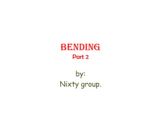 BendingPart 2 by: Nixty group. 