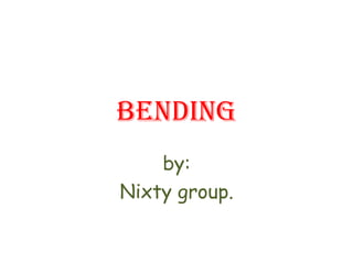 Bending by: Nixty group. 