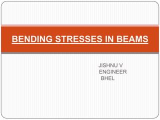 BENDING STRESSES IN BEAMS
JISHNU V
ENGINEER
BHEL

 