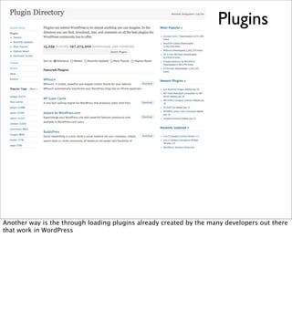 Plugins




Another way is the through loading plugins already created by the many developers out there
that work in WordPress
 