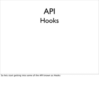 API
                                     Hooks




So lets start getting into some of the API known as Hooks
 