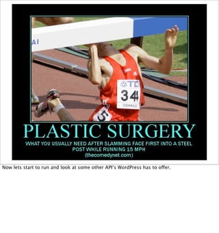 Now lets start to run and look at some other API’s WordPress has to offer.
 