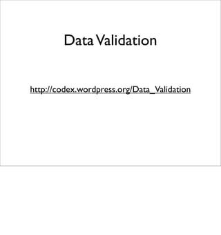 Data Validation


http://codex.wordpress.org/Data_Validation
 