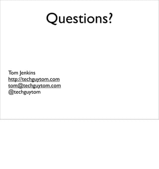 Questions?


Tom Jenkins
http://techguytom.com
tom@techguytom.com
@techguytom
 