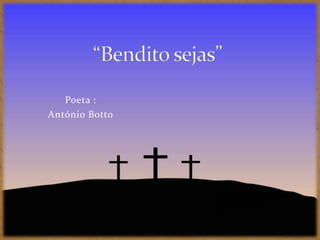 “Bendito sejas” Poeta : António Botto Trabalho realizado por: Martinho Dias 1ºA 