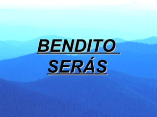 BENDITO  SERÁS   