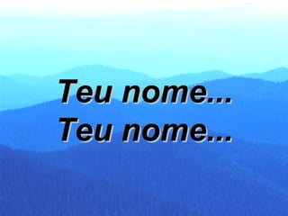 Teu nome... Teu nome... 