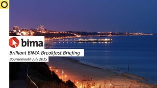Brilliant BIMA Breakfast Briefing
Bournemouth July 2015
 