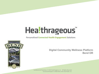 Personalized Connected Health Engagement Solutions




                          February 2011 Community Wellness Platform
                               Digital
                                                                                   Bend OR




       Confidential & Proprietary © 2012 Healthrageous, Inc. All Rights Reserved
                         Concept developed in collaboration with invenTEAM, LLC
 