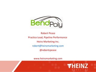 Robert Pease
Practice Lead, Pipeline Performance
Heinz Marketing Inc.
robert@heinzmarketing.com
@robertcpease
www.heinzmarketing.com
 