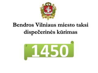 Bendros Vilniaus miesto taksi
   dispečerinės kūrimas


      1450
 