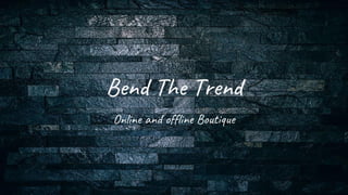 Bend The Trend
Online and offline Boutique
 