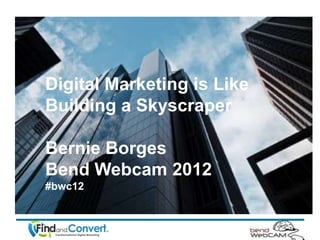 Digital Marketing is Like
Building a Skyscraper

Bernie Borges
Bend Webcam 2012
#bwc12
 