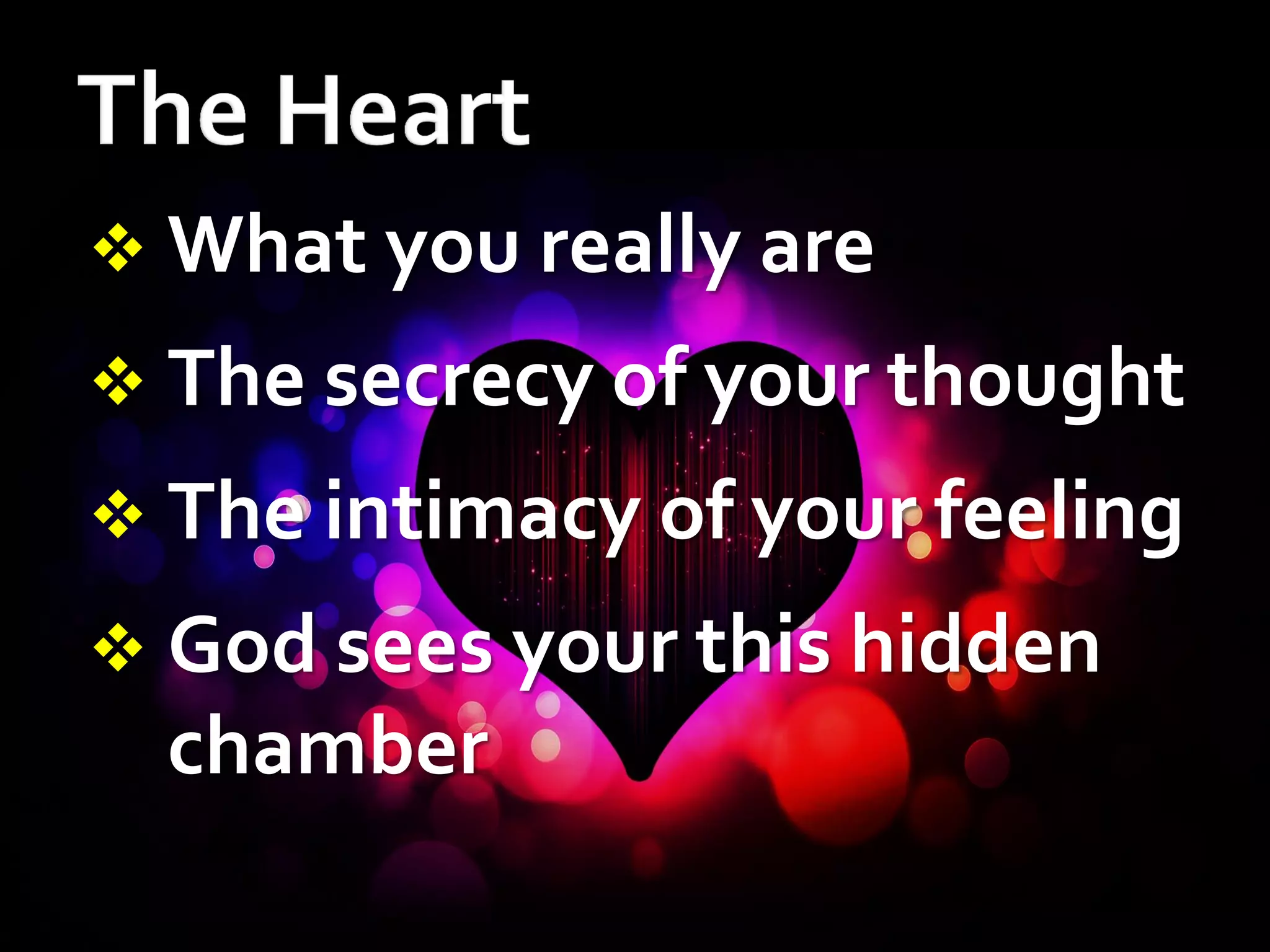  What you really are
 The secrecy of your thought

 The intimacy of your feeling
 God sees your this hidden

chamber

 