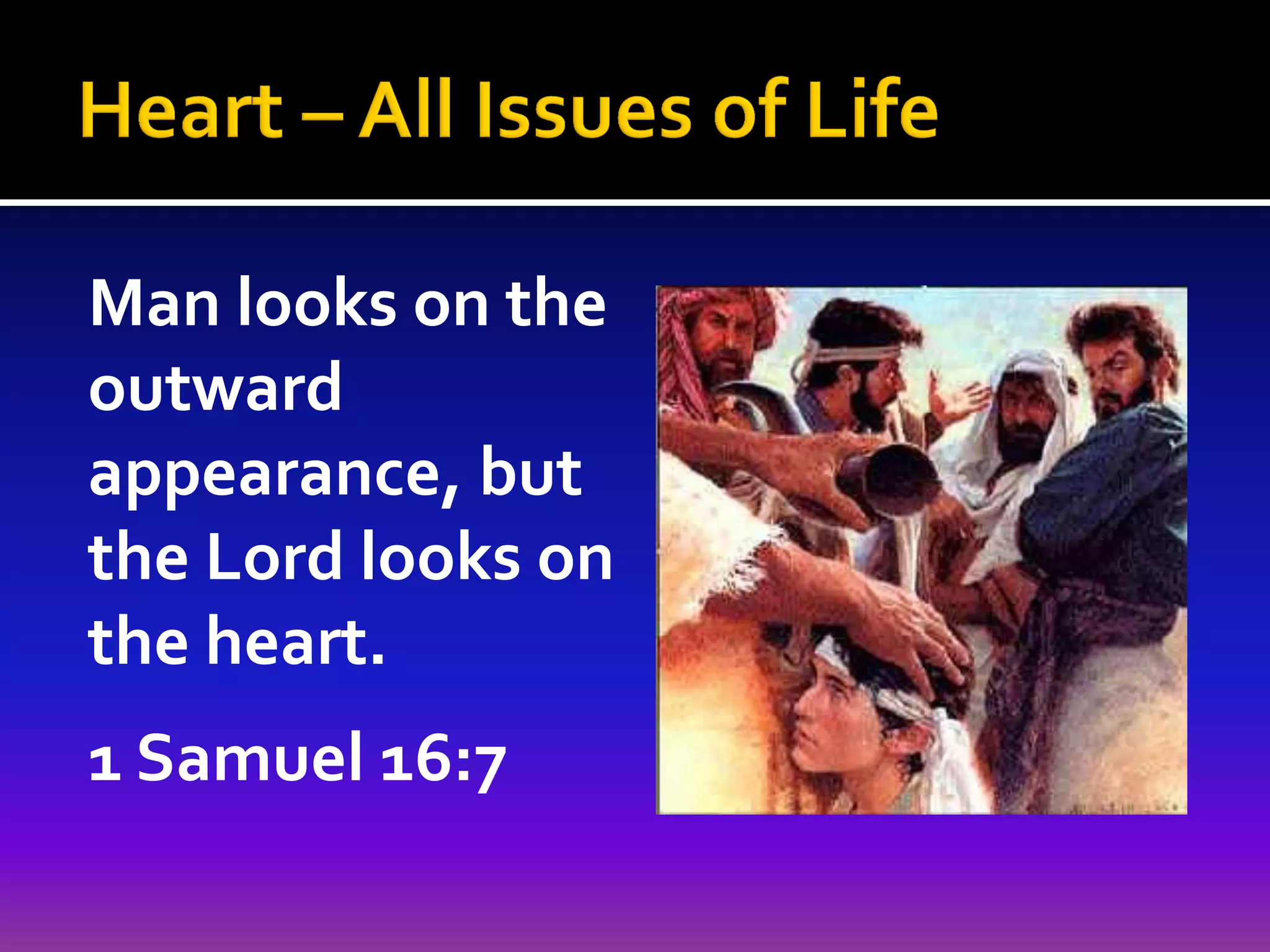Man looks on the
outward
appearance, but
the Lord looks on
the heart.
1 Samuel 16:7

 