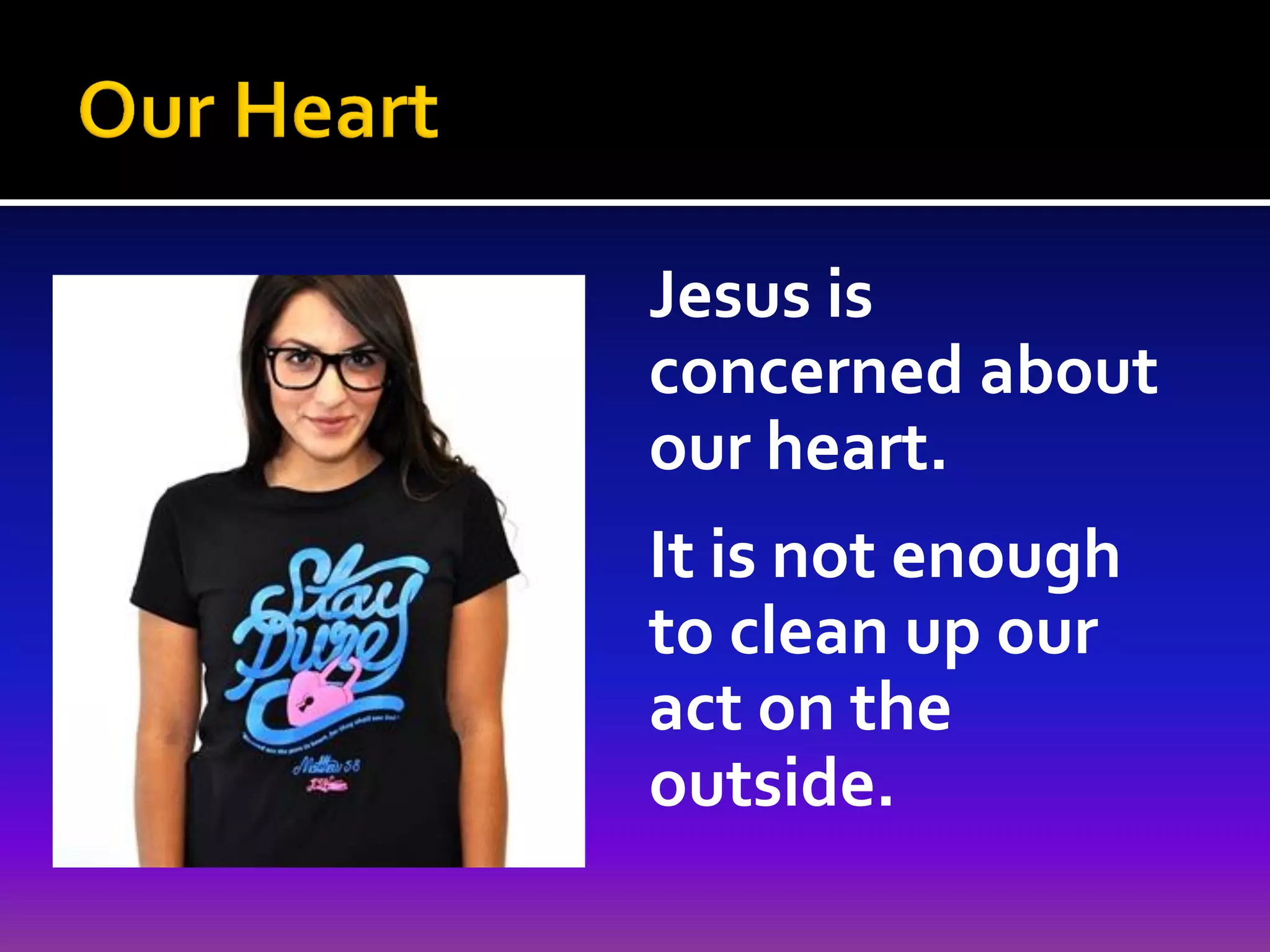 Jesus is
concerned about
our heart.
It is not enough
to clean up our
act on the
outside.

 
