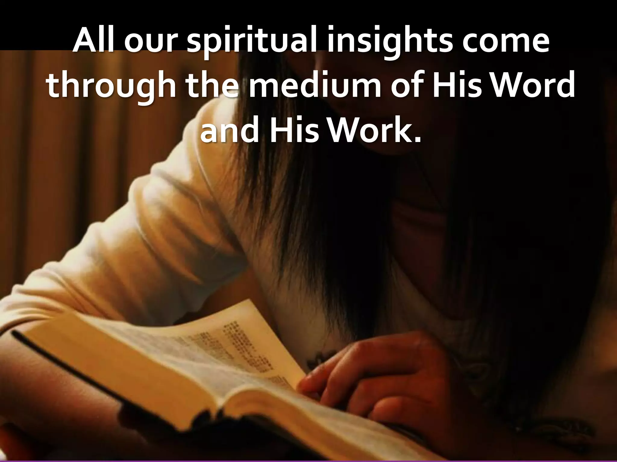 All our spiritual insights come
through the medium of His Word
and His Work.

 