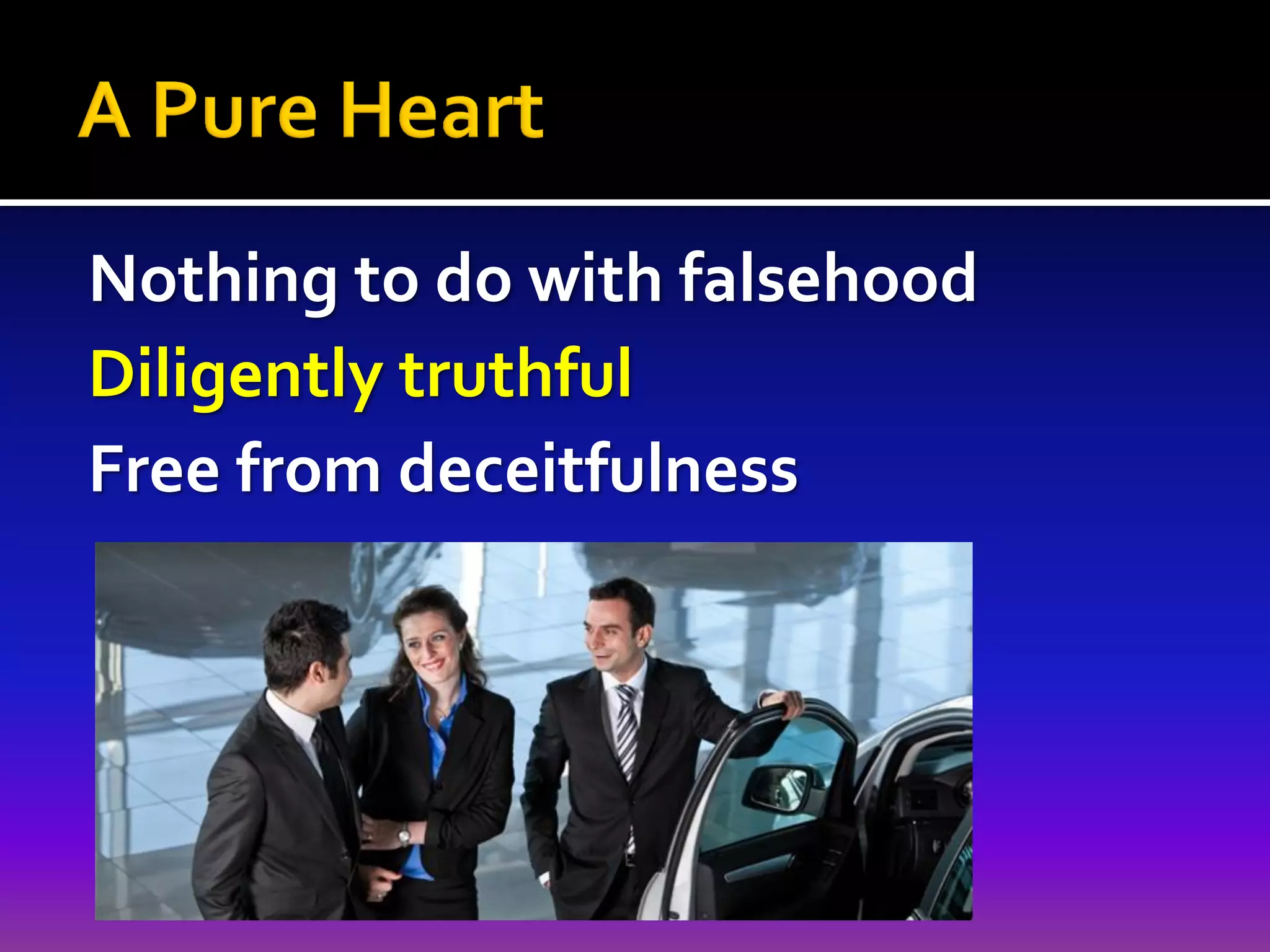 Nothing to do with falsehood
Diligently truthful
Free from deceitfulness

 