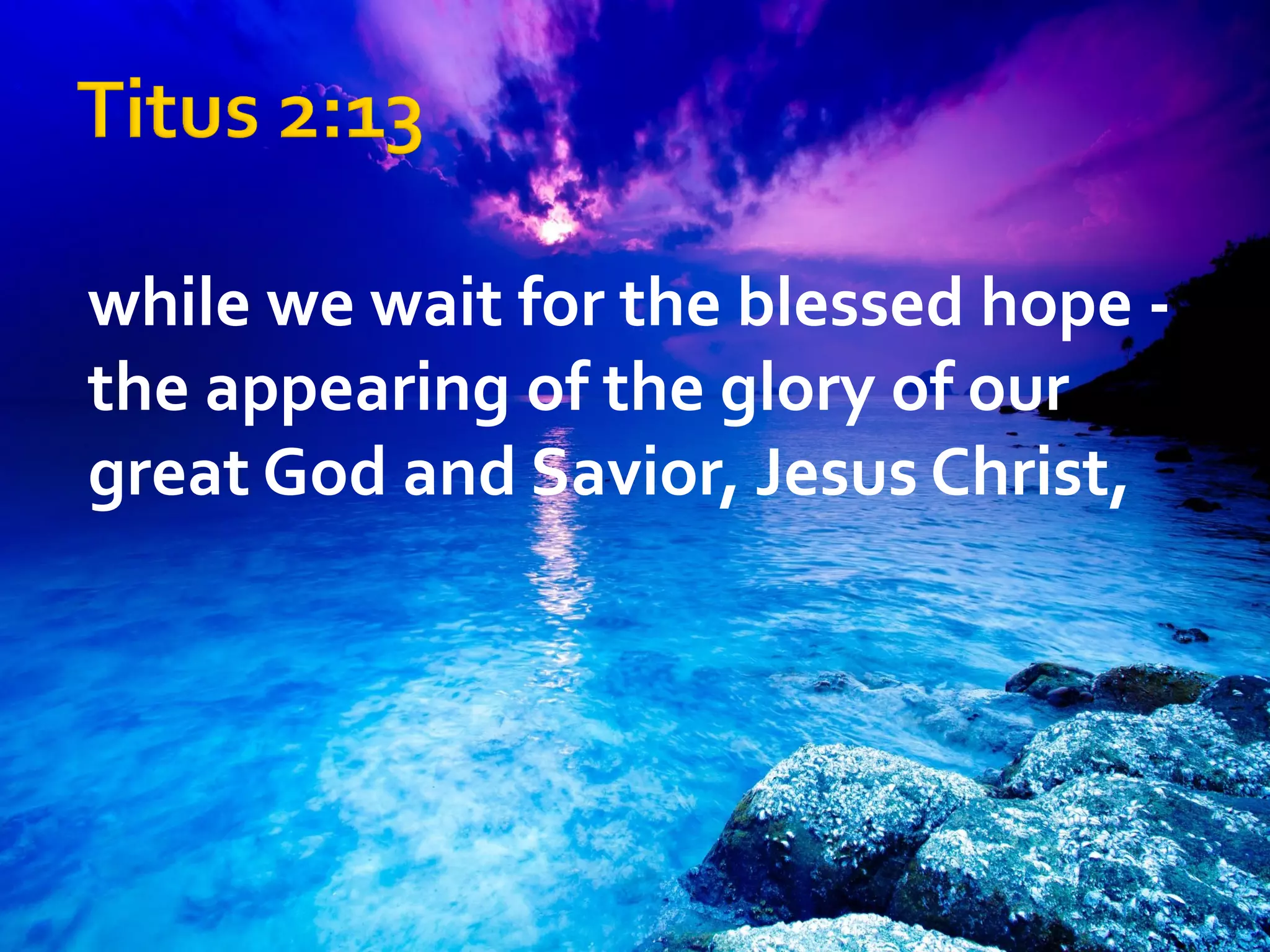 while we wait for the blessed hope the appearing of the glory of our
great God and Savior, Jesus Christ,

 