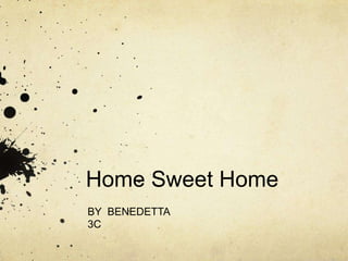 Home Sweet Home
BY BENEDETTA
3C
 