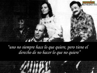 “uno no siempre hace lo que quiere, pero tiene el
      derecho de no hacer lo que no quiere”
 