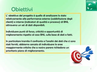 2
Obiettivi
L’ obiettivo del progetto è quello di analizzare lo stato
relativamente alle performance esterne (soddisfazion...