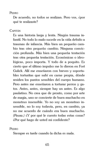 8	;	(	!!	$0	)!#		 
!	(	D)!	! 	%(4	 !4	D#	/3 
	 )!#	 (	 ( 	 0	 	  	 	 %( 
		#				#	0		 .	 
(	 $	 	 B	 8	 ;	 	 7	 	 8 
#	 	 	 	 	 !(#	 (2(		  
((	 	 	 	 	  !#	 0#	  7	 	 (# 
5(2((9		!	( #	0	$	$0	)! 
incluso en frente 
	 ((	 	 	   	 %(@	 	 $ ( 
!2((	 	 	 @	 	 	 !	 (#	 %( 
		!	(8		/(4	)!	0		 3 
(	 	 ?(#		 ( 	   
$!#	(	 			 (	 %*#	 3 
	 )!	 (	 )!	 	 ?(	  !0 
!	 (#	 !	 %#	 0	 	 	 ( 
%					$!%(	(	0	!			3 
 ((	  	 )!	 /B	 (/!4#	  	  
)!	  $	 	 (	 !	 @.	 	 (! 3 
 7#	(	2(						%	)!	 
!	 !*( 8	 
	 	 !((#	 FG	 
/!(	)! 
		 		)!(		 ! $8	
	(/!3 
#	(	(28	F
!4			 
 G	F	 (	)!		B	7		 3 
!%(	  %(	 !	  $	 @	 	 (G 
F	 /!7	 	 !((	 	 /!	 	 (	 )!	  
 (			 	
(G	F;	)!		 4 
	 /	 	 ((	 	 (	 0	 .	  
*(		!	( G		B#	 	 
 #	 B	 	 $	 	 (%	  	 ( !(# 
hasta oírte suplicar...Incluso podrían traer a Pedro, 
LO 
coger a la mujer y..., 
de sus compañeros, 
utilizara las estrategias más ruines para sacarte el habla 
soportarías verlo morir frente a ti? 
T Pedro 
te compró 
 