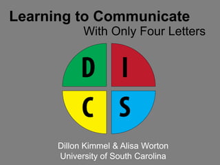 Learning to Communicate
            With Only Four Letters




      Dillon Kimmel & Alisa Worton
      University of South Carolina
 
