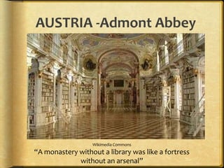 AUSTRIA -Admont Abbey
Wikimedia Commons
“A monastery without a library was like a fortress
without an arsenal”
 