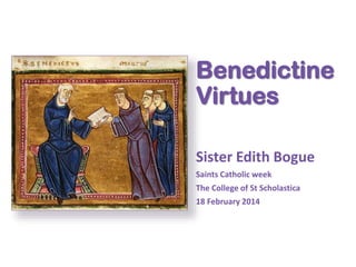 Benedictine
Virtues
Sister Edith Bogue
Saints Catholic week
The College of St Scholastica
18 February 2014

 