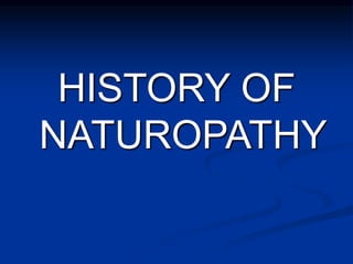 HISTORY OF
NATUROPATHY
 