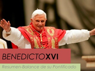 BENEDICTOXVI
Resumen-Balance de su Pontificado
 