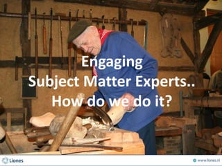 Engaging
Subject Matter Experts..
How do we do it?
 