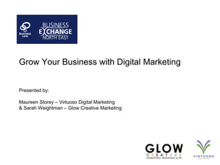 Grow Your Business with Digital MarketingPresented by:Maureen Storey – Virtuoso Digital Marketing & Sarah Weightman – Glow Creative Marketing 