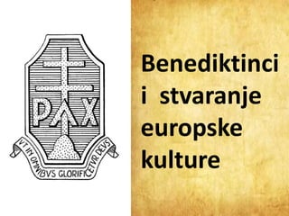 Benediktinci
i stvaranje
europske
kulture
 