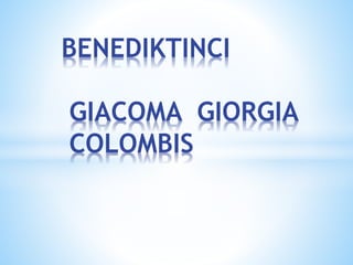 BENEDIKTINCI
GIACOMA GIORGIA
COLOMBIS
 
