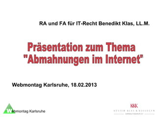 RA und FA für IT-Recht Benedikt Klas, LL.M.
Webmontag Karlsruhe, 18.02.2013
 