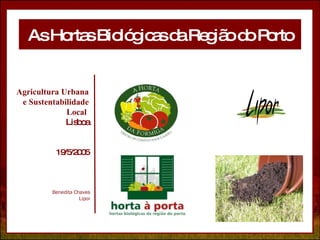 As Hortas Biológicas da Região do Porto Benedita Chaves Lipor Agricultura Urbana e Sustentabilidade Local  Lisboa 19/5/2005 