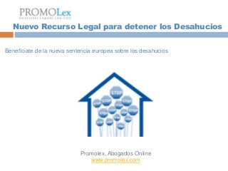 Nuevo Recurso Legal para detener los Desahucios


Benefíciate de la nueva sentencia europea sobre los desahucios




                            Promolex, Abogados Online
                               www.promolex.com
 