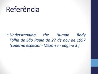 Referência

• Understanding      the    Human       Body
  Folha de São Paulo de 27 de nov de 1997
  (caderno especial - Mexa-se - página 3 )
 
