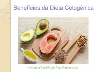 Benefícios da Dieta Cetogênica
AlimentosParaPerderPesoRapido.com
 