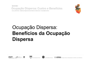 Ocupação Dispersa:
Benefícios da Ocupação
Dispersa

Universidade de Aveiro

Universidade de Évora

Direcção Geral do Ordenamento do Território e do Urbanismo

 