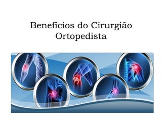 Benefícios do Cirurgião
Ortopedista
 
