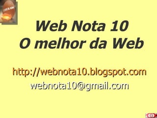 Web Nota 10 O melhor da Web http://webnota10.blogspot.com [email_address] 