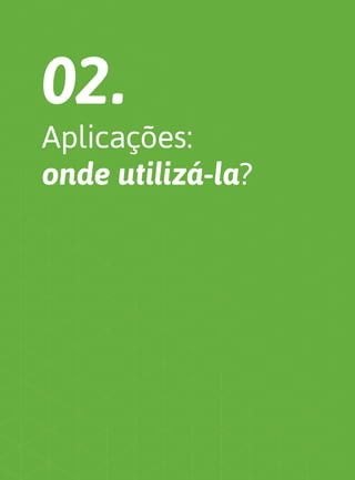02.
Aplicações:
onde utilizá-la?
 